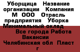 Уборщица › Название организации ­ Компания М, ООО › Отрасль предприятия ­ Уборка › Минимальный оклад ­ 14 000 - Все города Работа » Вакансии   . Челябинская обл.,Пласт г.